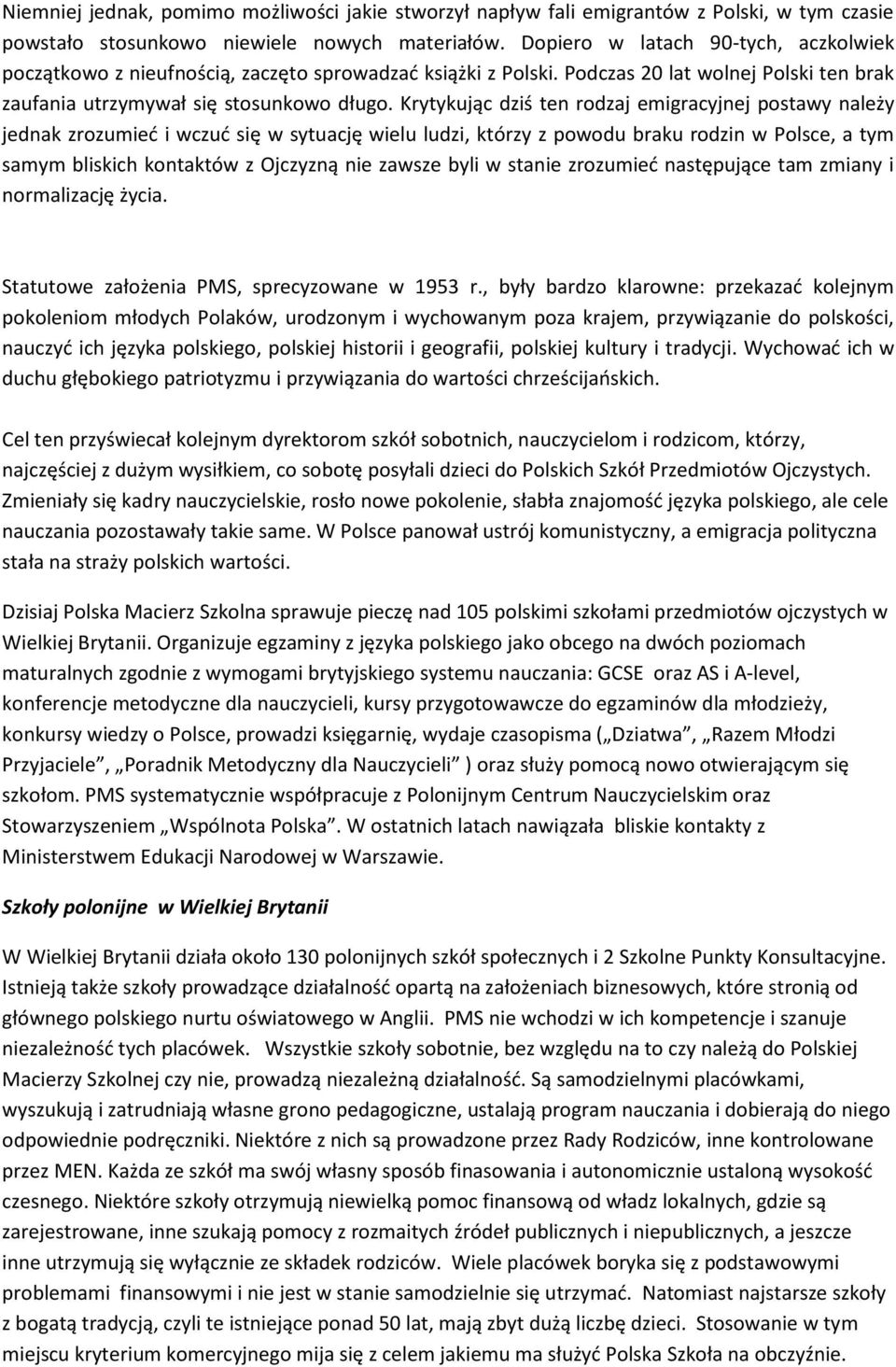 Krytykując dziś ten rodzaj emigracyjnej postawy należy jednak zrozumied i wczud się w sytuację wielu ludzi, którzy z powodu braku rodzin w Polsce, a tym samym bliskich kontaktów z Ojczyzną nie zawsze