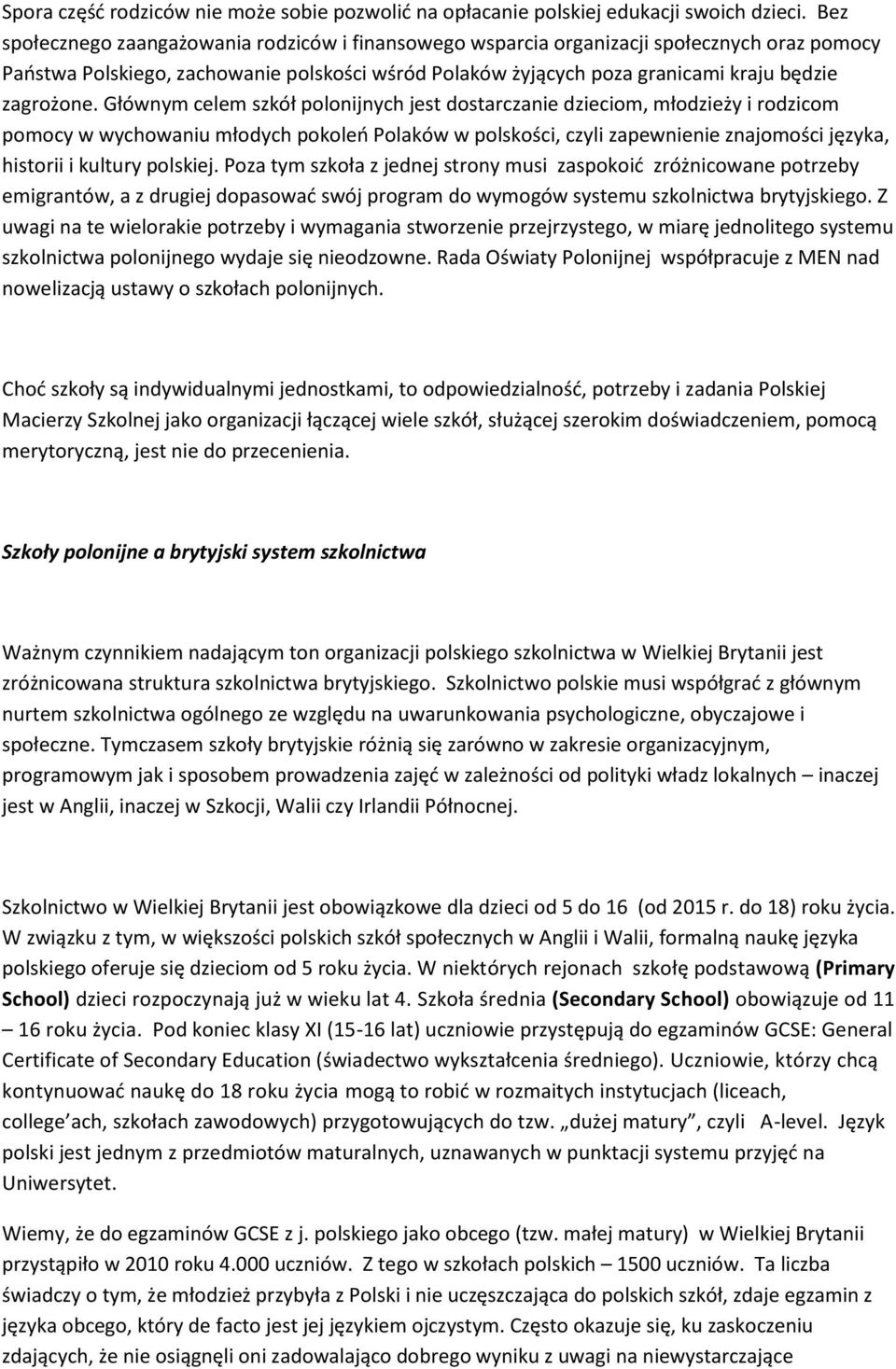 Głównym celem szkół polonijnych jest dostarczanie dzieciom, młodzieży i rodzicom pomocy w wychowaniu młodych pokoleo Polaków w polskości, czyli zapewnienie znajomości języka, historii i kultury