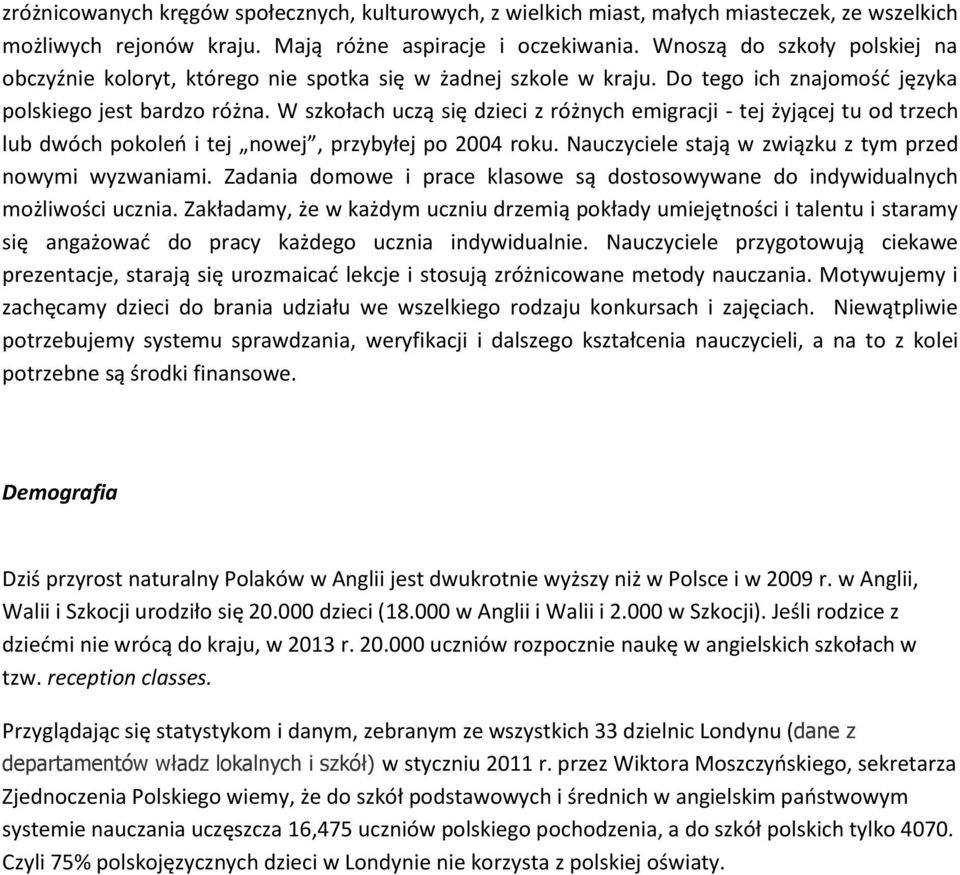 W szkołach uczą się dzieci z różnych emigracji - tej żyjącej tu od trzech lub dwóch pokoleo i tej nowej, przybyłej po 2004 roku. Nauczyciele stają w związku z tym przed nowymi wyzwaniami.