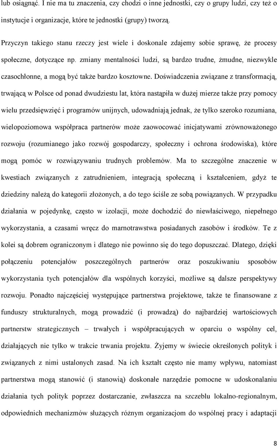 zmiany mentalności ludzi, są bardzo trudne, żmudne, niezwykle czasochłonne, a mogą być także bardzo kosztowne.