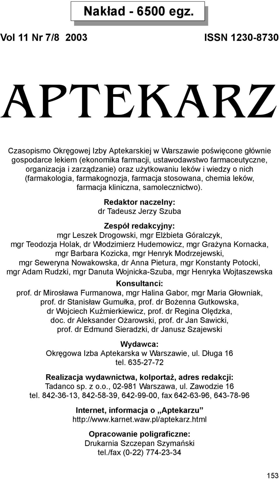 zarządzanie) oraz użytkowaniu leków i wiedzy o nich (farmakologia, farmakognozja, farmacja stosowana, chemia leków, farmacja kliniczna, samolecznictwo).