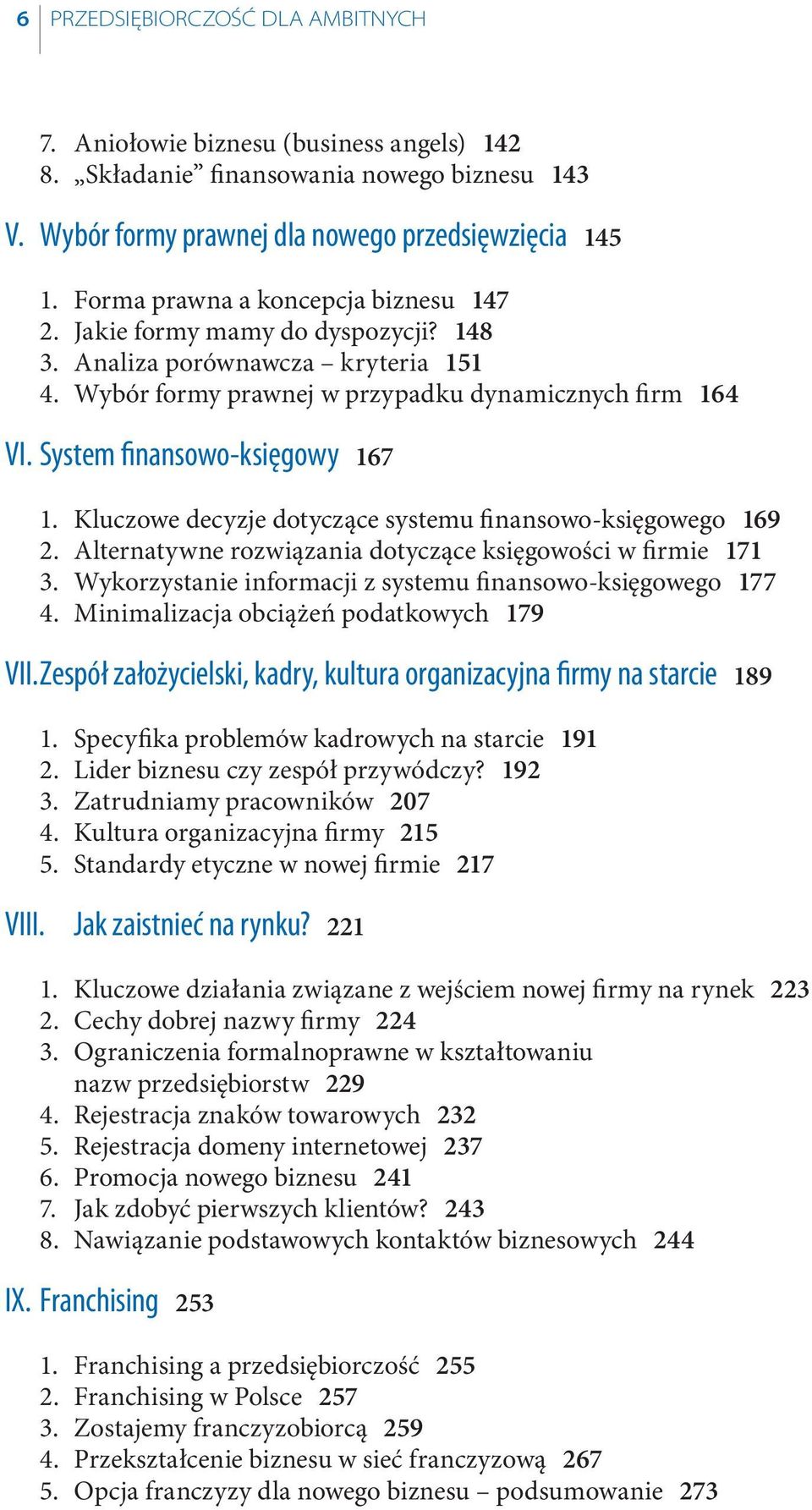 System finansowo-księgowy 167 1. Kluczowe decyzje dotyczące systemu finansowo-księgowego 169 2. Alternatywne rozwiązania dotyczące księgowości w firmie 171 3.