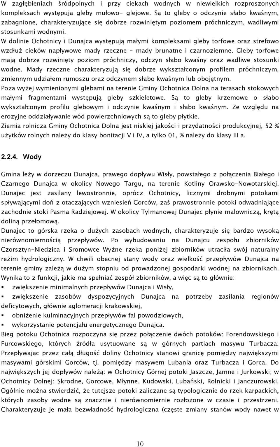 W dolinie Ochotnicy i Dunajca występują małymi kompleksami gleby torfowe oraz strefowo wzdłuŝ cieków napływowe mady rzeczne mady brunatne i czarnoziemne.