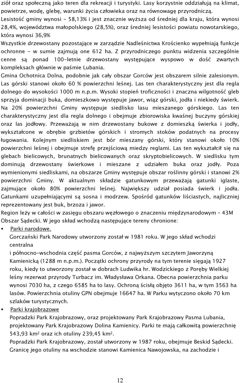 Wszystkie drzewostany pozostające w zarządzie Nadleśnictwa Krościenko wypełniają funkcje ochronne - w sumie zajmują one 612 ha.