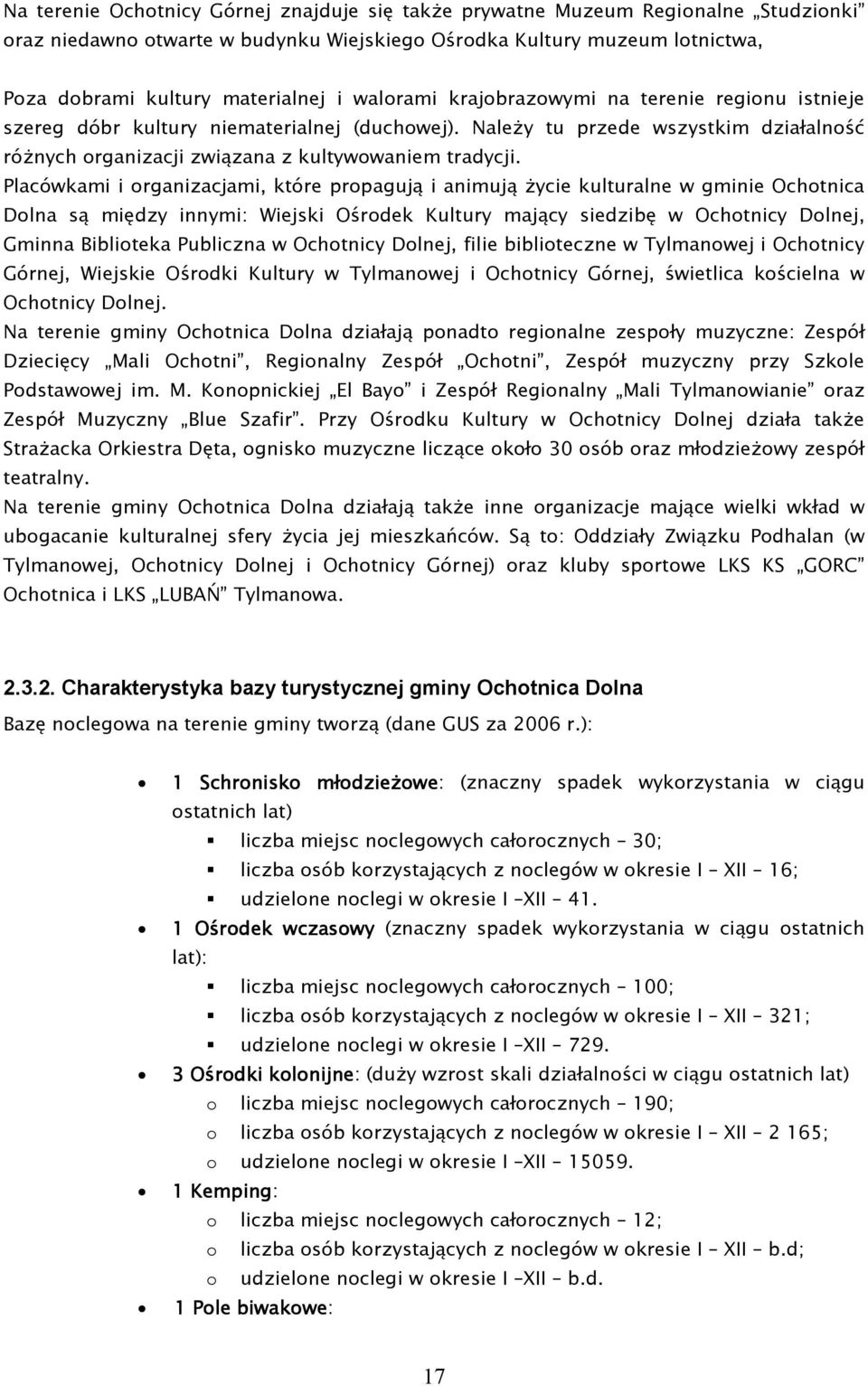 Placówkami i organizacjami, które propagują i animują Ŝycie kulturalne w gminie Ochotnica Dolna są między innymi: Wiejski Ośrodek Kultury mający siedzibę w Ochotnicy Dolnej, Gminna Biblioteka