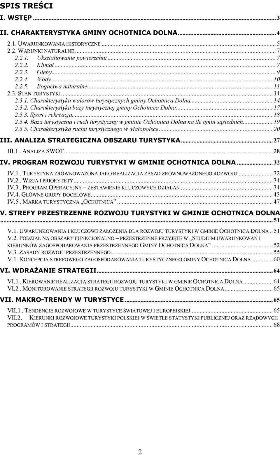 .. 17 2.3.3. Sport i rekreacja.... 18 2.3.4. Baza turystyczna i ruch turystyczny w gminie Ochotnica Dolna na tle gmin sąsiednich... 19 2.3.5. Charakterystyka ruchu turystycznego w Małopolsce... 20 III.