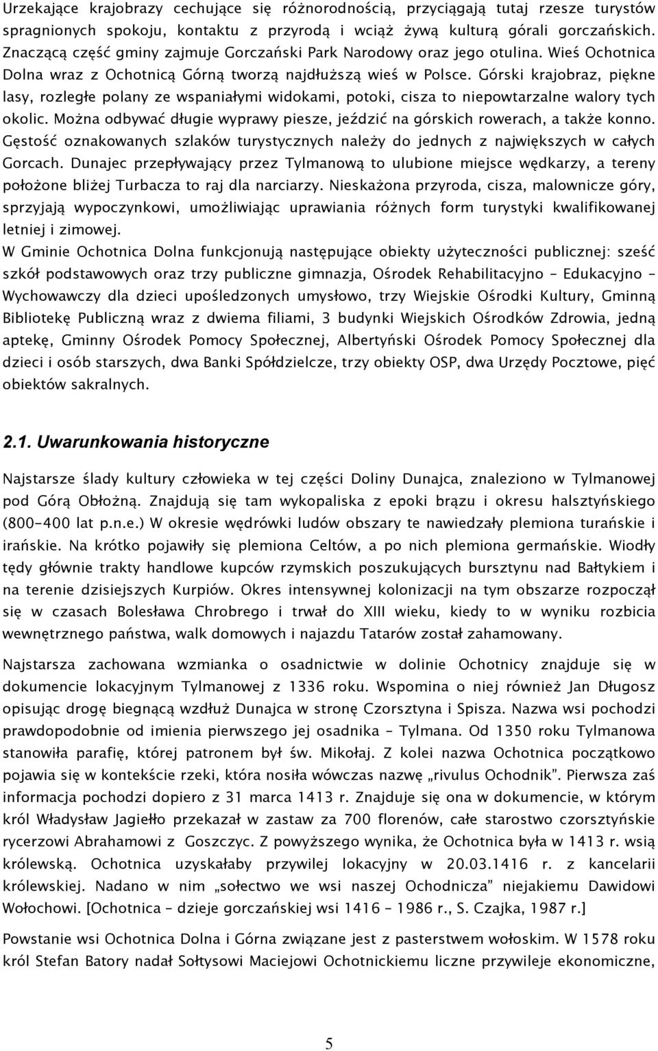 Górski krajobraz, piękne lasy, rozległe polany ze wspaniałymi widokami, potoki, cisza to niepowtarzalne walory tych okolic.