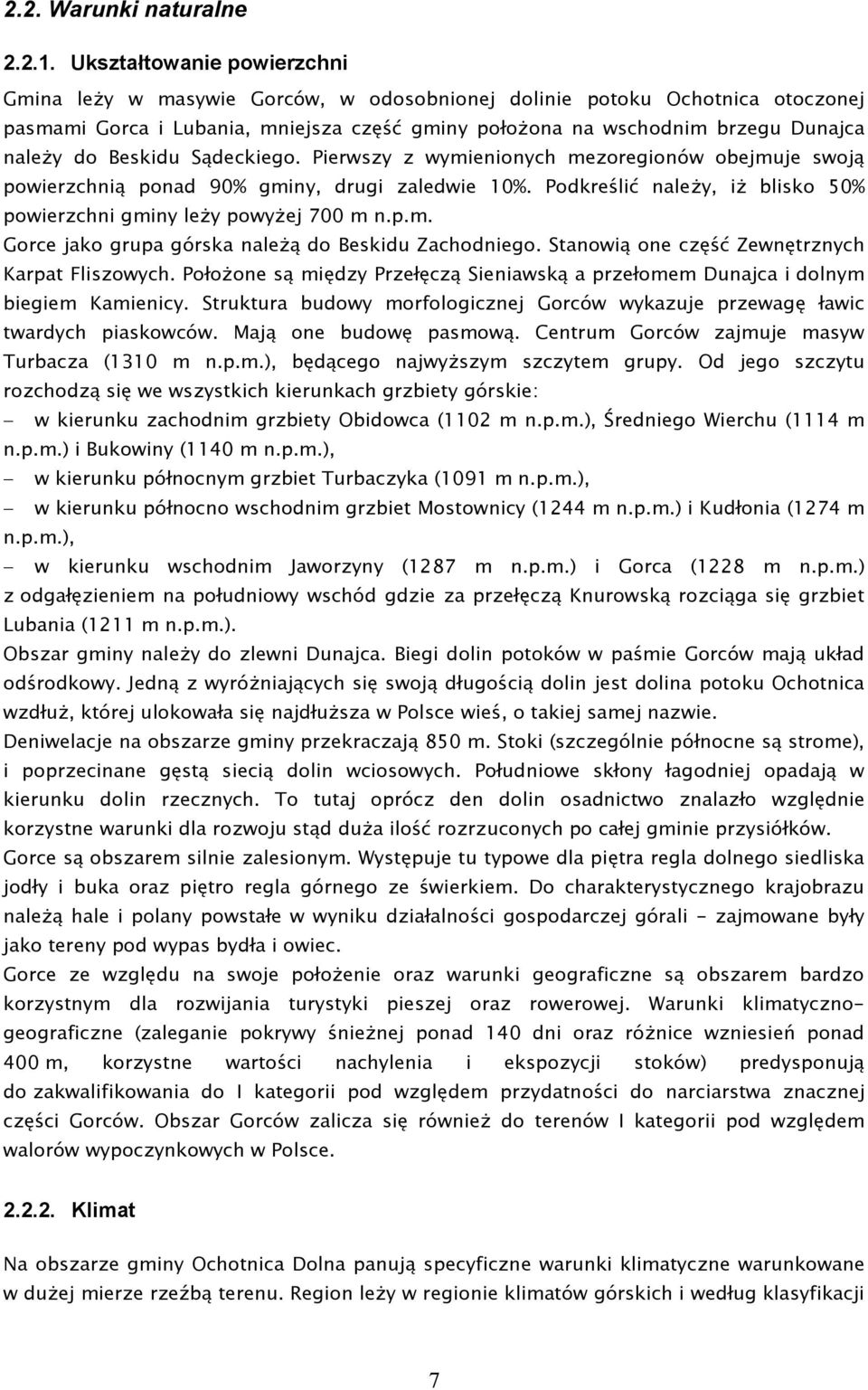 Beskidu Sądeckiego. Pierwszy z wymienionych mezoregionów obejmuje swoją powierzchnią ponad 90% gminy, drugi zaledwie 10%. Podkreślić naleŝy, iŝ blisko 50% powierzchni gminy leŝy powyŝej 700 m n.p.m. Gorce jako grupa górska naleŝą do Beskidu Zachodniego.