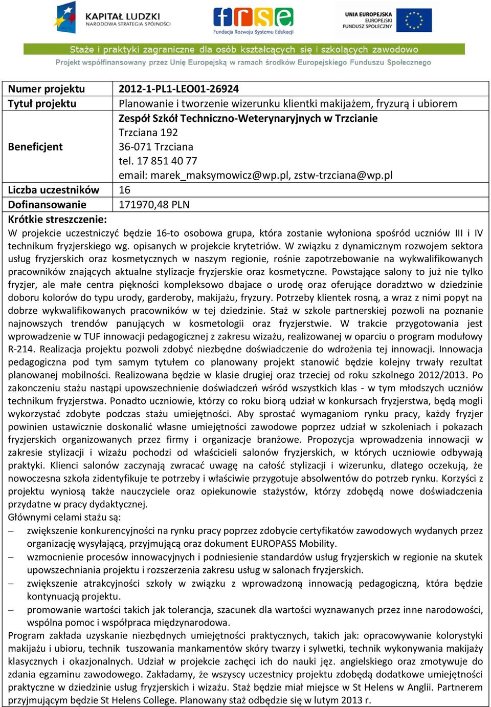 pl Liczba uczestników 16 Dofinansowanie 171970,48 PLN W projekcie uczestniczyć będzie 16-to osobowa grupa, która zostanie wyłoniona spośród uczniów III i IV technikum fryzjerskiego wg.