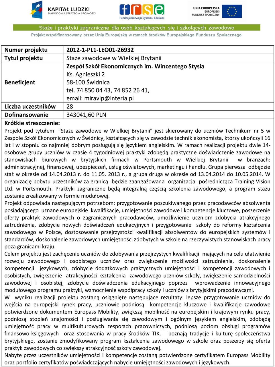 pl Liczba uczestników 28 Dofinansowanie 343041,60 PLN Projekt pod tytułem "Staże zawodowe w Wielkiej Brytanii jest skierowany do uczniów Technikum nr 5 w Zespole Szkół Ekonomicznych w Świdnicy,