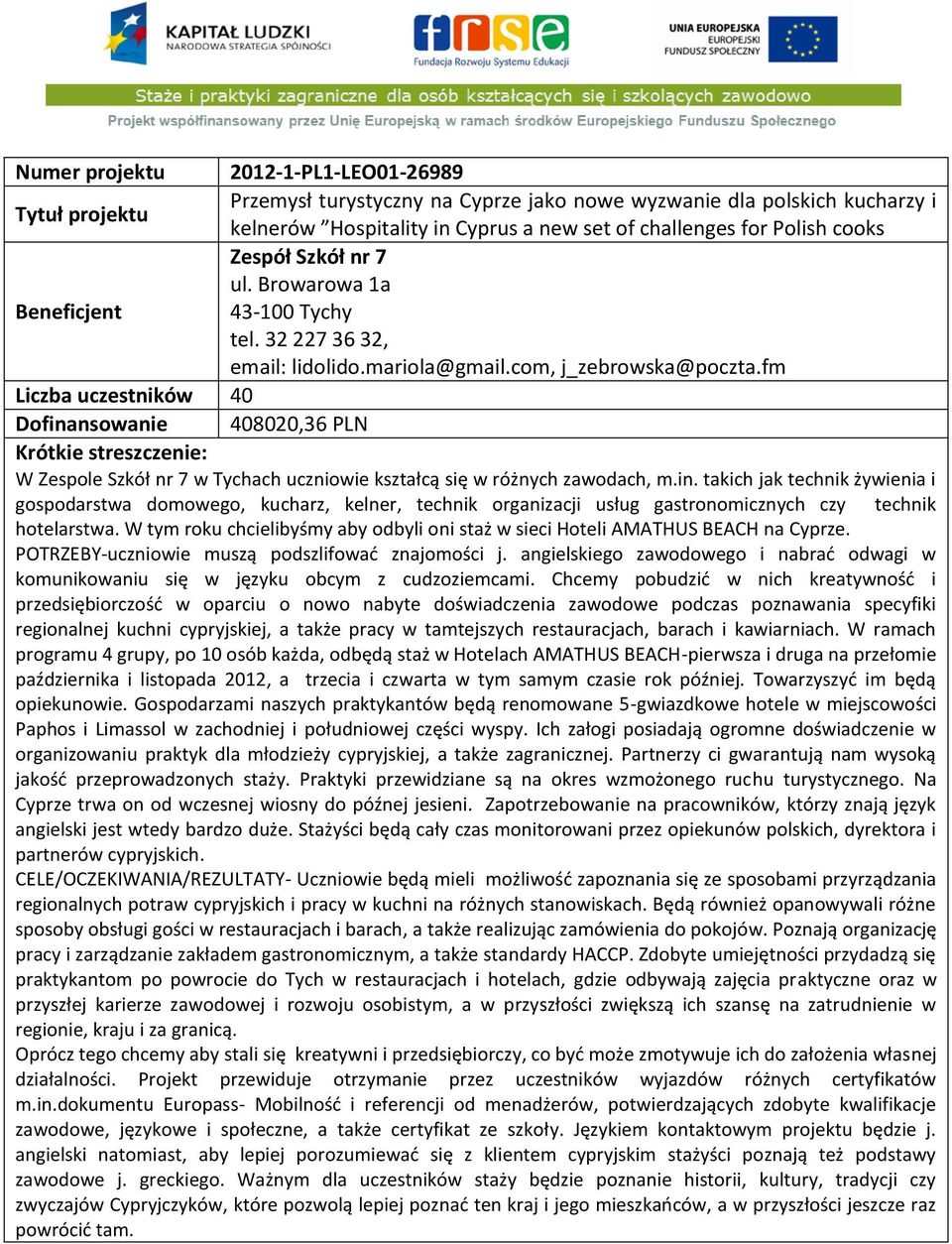 fm Liczba uczestników 40 Dofinansowanie 408020,36 PLN W Zespole Szkół nr 7 w Tychach uczniowie kształcą się w różnych zawodach, m.in. takich jak technik żywienia i gospodarstwa domowego, kucharz, kelner, technik organizacji usług gastronomicznych czy technik hotelarstwa.