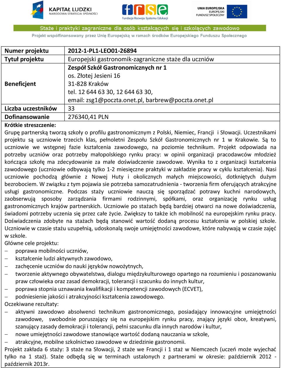 pl, barbrew@poczta.onet.pl Liczba uczestników 33 Dofinansowanie 276340,41 PLN Grupę partnerską tworzą szkoły o profilu gastronomicznym z Polski, Niemiec, Francji i Słowacji.