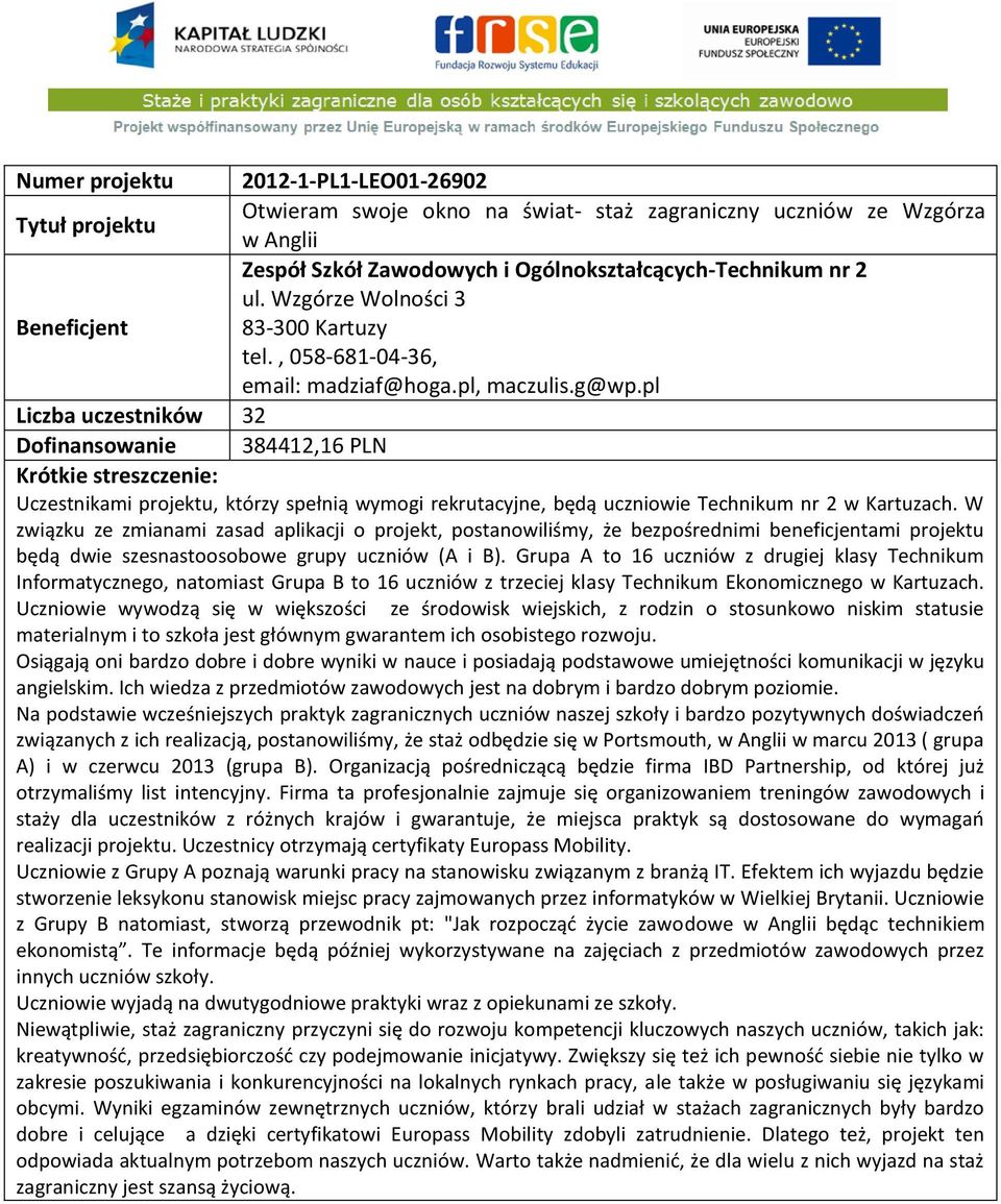 pl Liczba uczestników 32 Dofinansowanie 384412,16 PLN Uczestnikami projektu, którzy spełnią wymogi rekrutacyjne, będą uczniowie Technikum nr 2 w Kartuzach.