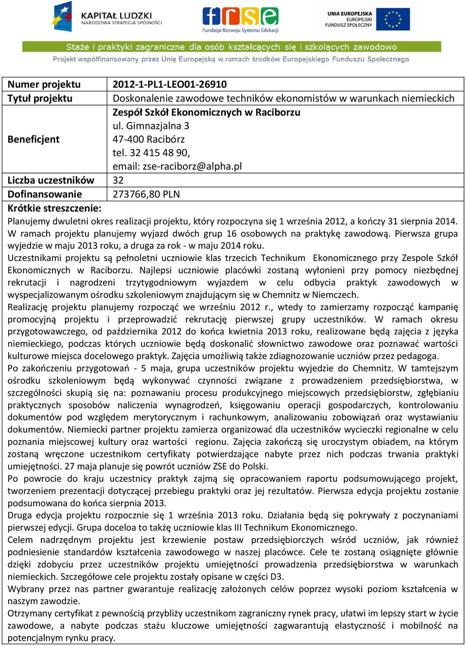 pl Liczba uczestników 32 Dofinansowanie 273766,80 PLN Planujemy dwuletni okres realizacji projektu, który rozpoczyna się 1 września 2012, a kończy 31 sierpnia 2014.