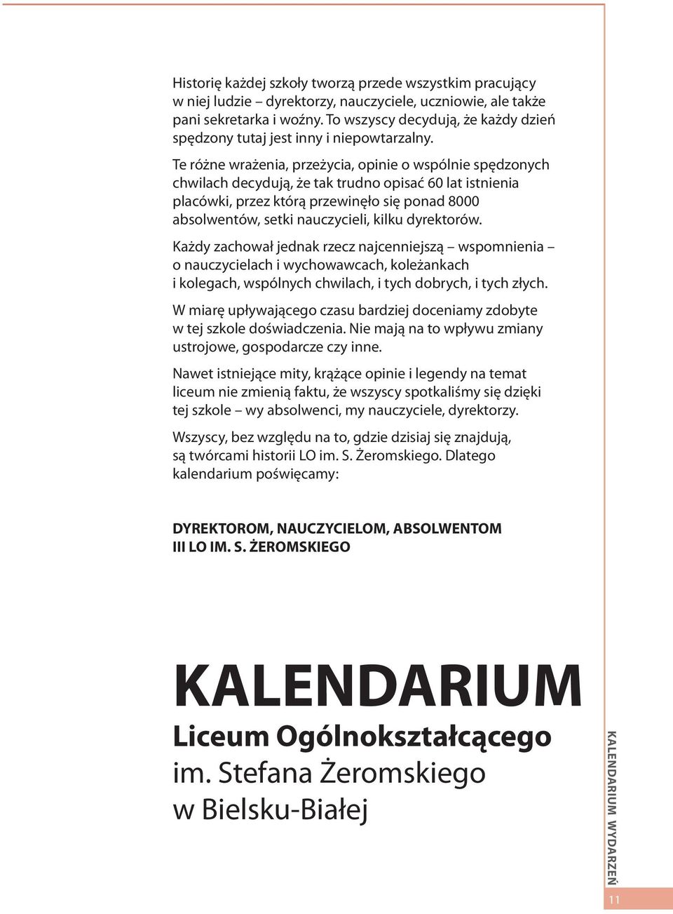 Te różne wrażenia, przeżycia, opinie o wspólnie spędzonych chwilach decydują, że tak trudno opisać 60 lat istnienia placówki, przez którą przewinęło się ponad 8000 absolwentów, setki nauczycieli,