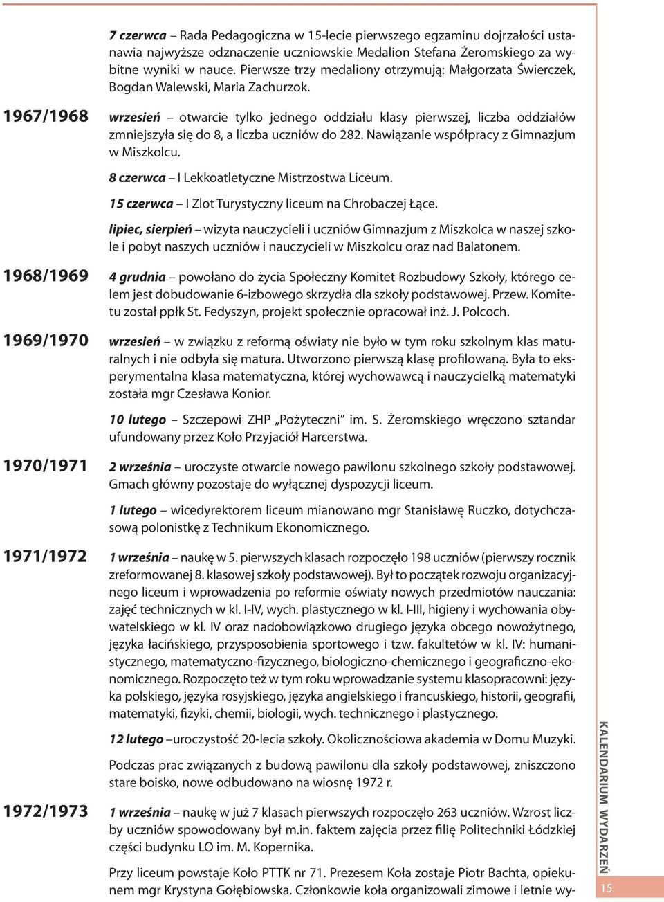 1967/1968 wrzesień otwarcie tylko jednego oddziału klasy pierwszej, liczba oddziałów zmniejszyła się do 8, a liczba uczniów do 282. Nawiązanie współpracy z Gimnazjum w Miszkolcu.