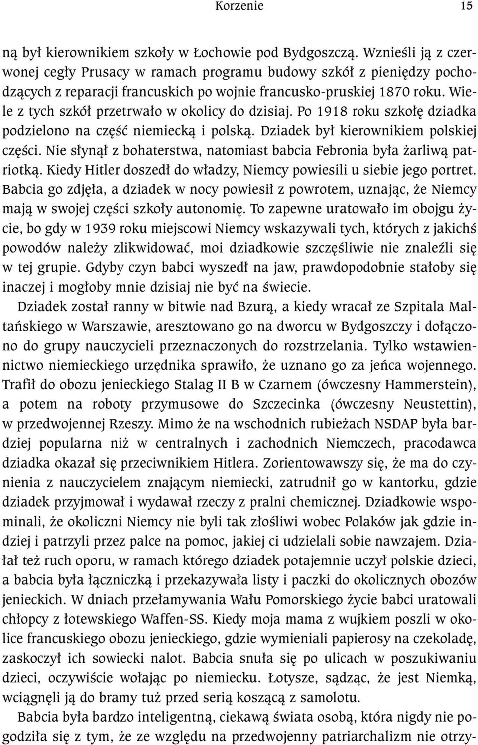 Wiele z tych szkó³ przetrwa³o w okolicy do dzisiaj. Po 1918 roku szko³ê dziadka podzielono na czêœæ niemieck¹ i polsk¹. Dziadek by³ kierownikiem polskiej czêœci.