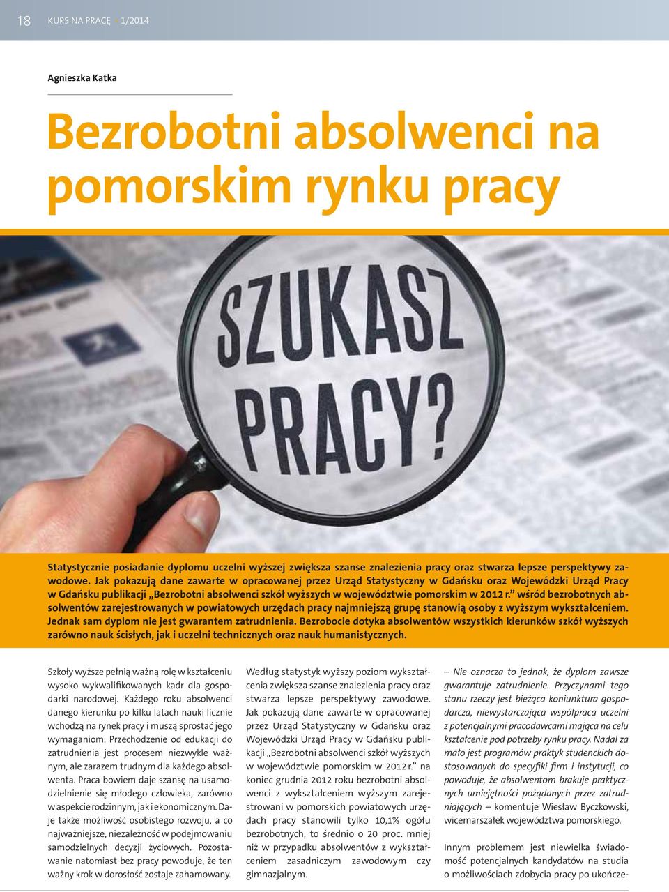 Jak pokazują dane zawarte w opracowanej przez Urząd Statystyczny w Gdańsku oraz Wojewódzki Urząd Pracy w Gdańsku publikacji Bezrobotni absolwenci szkół wyższych w województwie pomorskim w 2012 r.