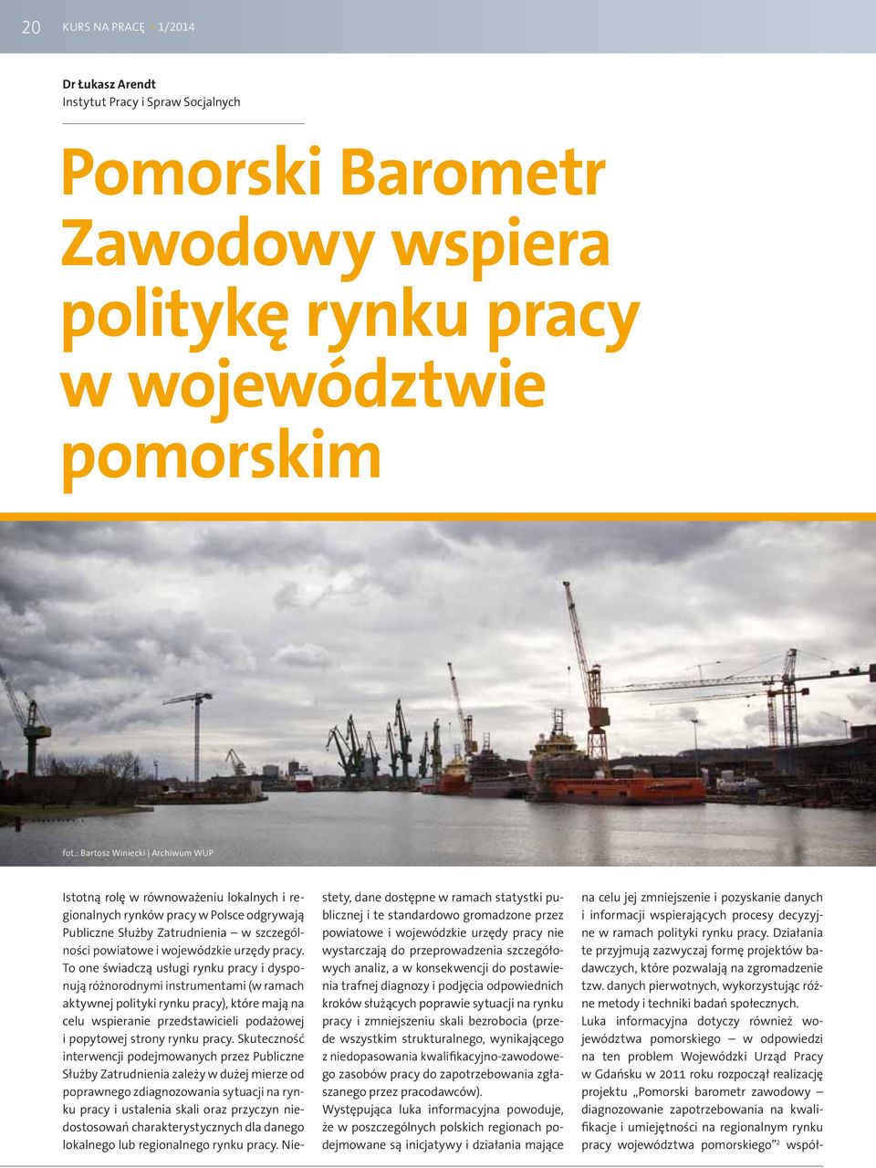 To one świadczą usługi rynku pracy i dysponują różnorodnymi instrumentami (w ramach aktywnej polityki rynku pracy), które mają na celu wspieranie przedstawicieli podażowej i popytowej strony rynku