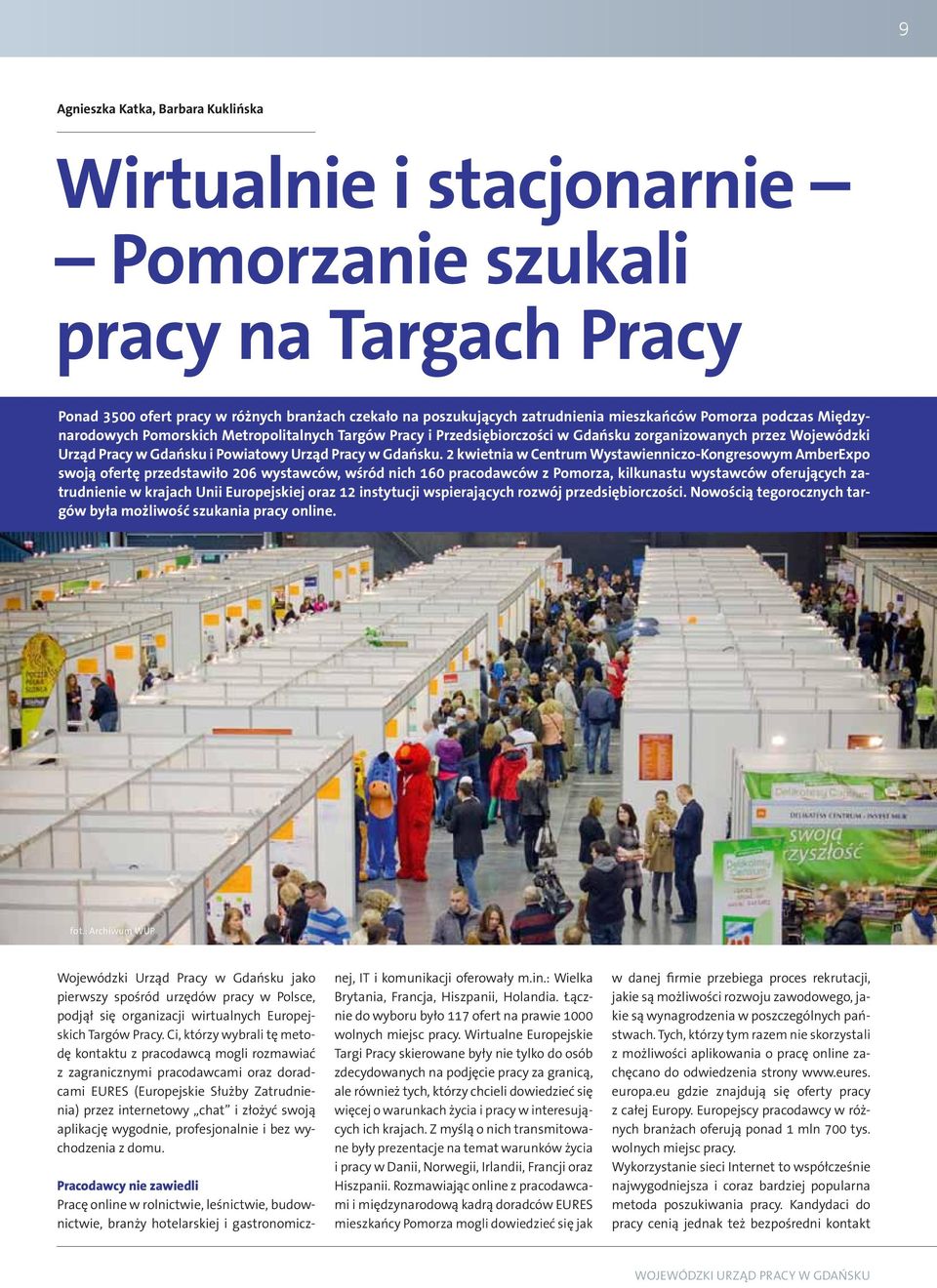 2 kwietnia w Centrum Wystawienniczo-Kongresowym AmberExpo swoją ofertę przedstawiło 206 wystawców, wśród nich 160 pracodawców z Pomorza, kilkunastu wystawców oferujących zatrudnienie w krajach Unii