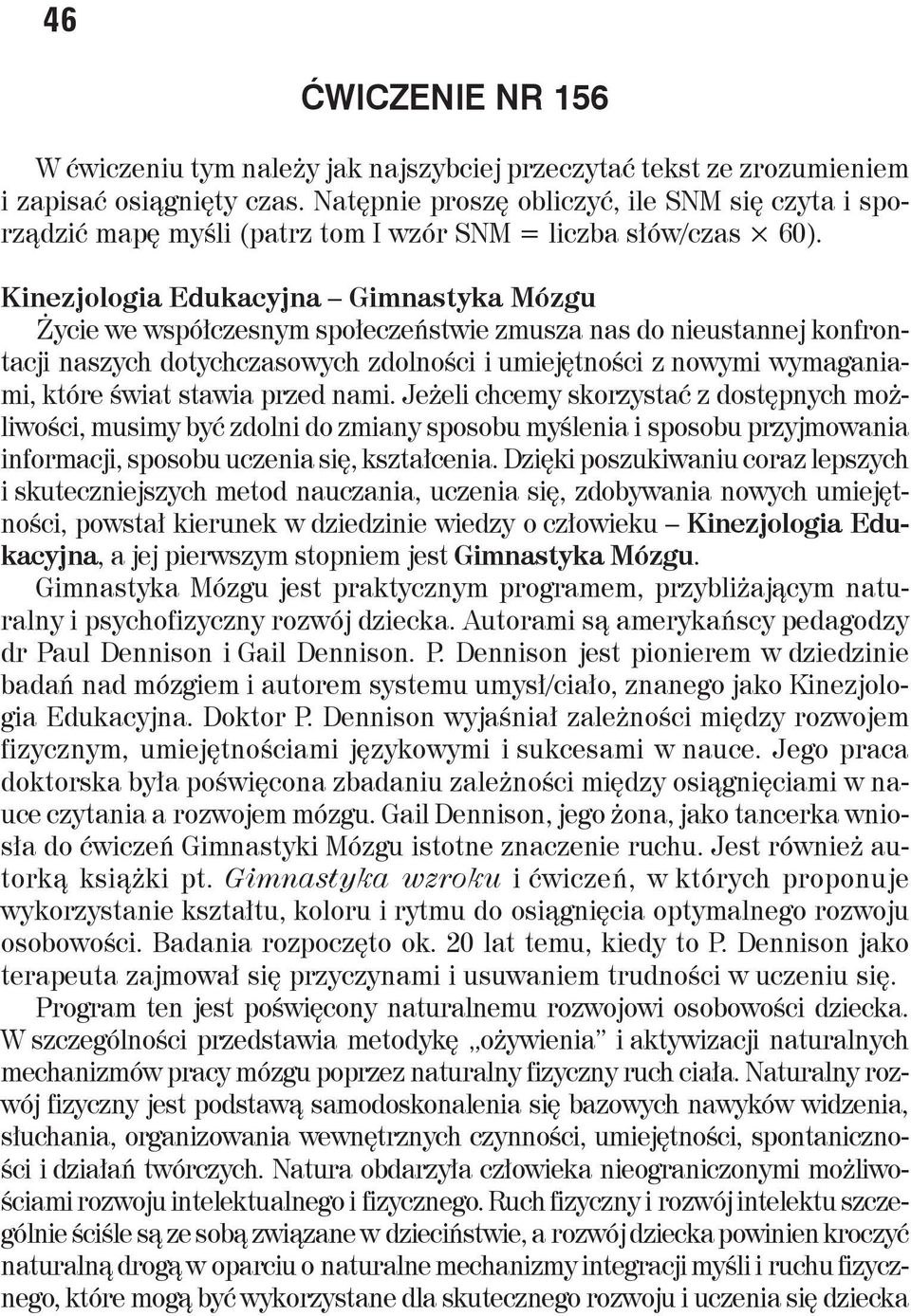 Kinezjologia Edukacyjna Gimnastyka Mózgu Życie we współczesnym społeczeństwie zmusza nas do nieustannej konfrontacji naszych dotychczasowych zdolności i umiejętności z nowymi wymaganiami, które świat