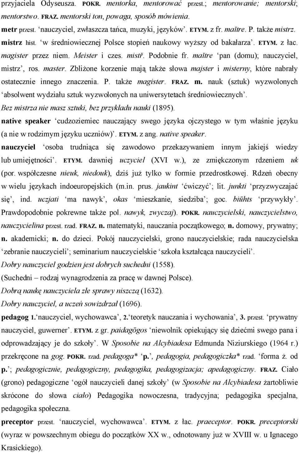 maǐtre pan (domu); nauczyciel, mistrz, ros. master. Zbliżone korzenie mają także słowa majster i misterny, które nabrały ostatecznie innego znaczenia. P. także magister. FRAZ. m. nauk (sztuk) wyzwolonych absolwent wydziału sztuk wyzwolonych na uniwersytetach średniowiecznych.