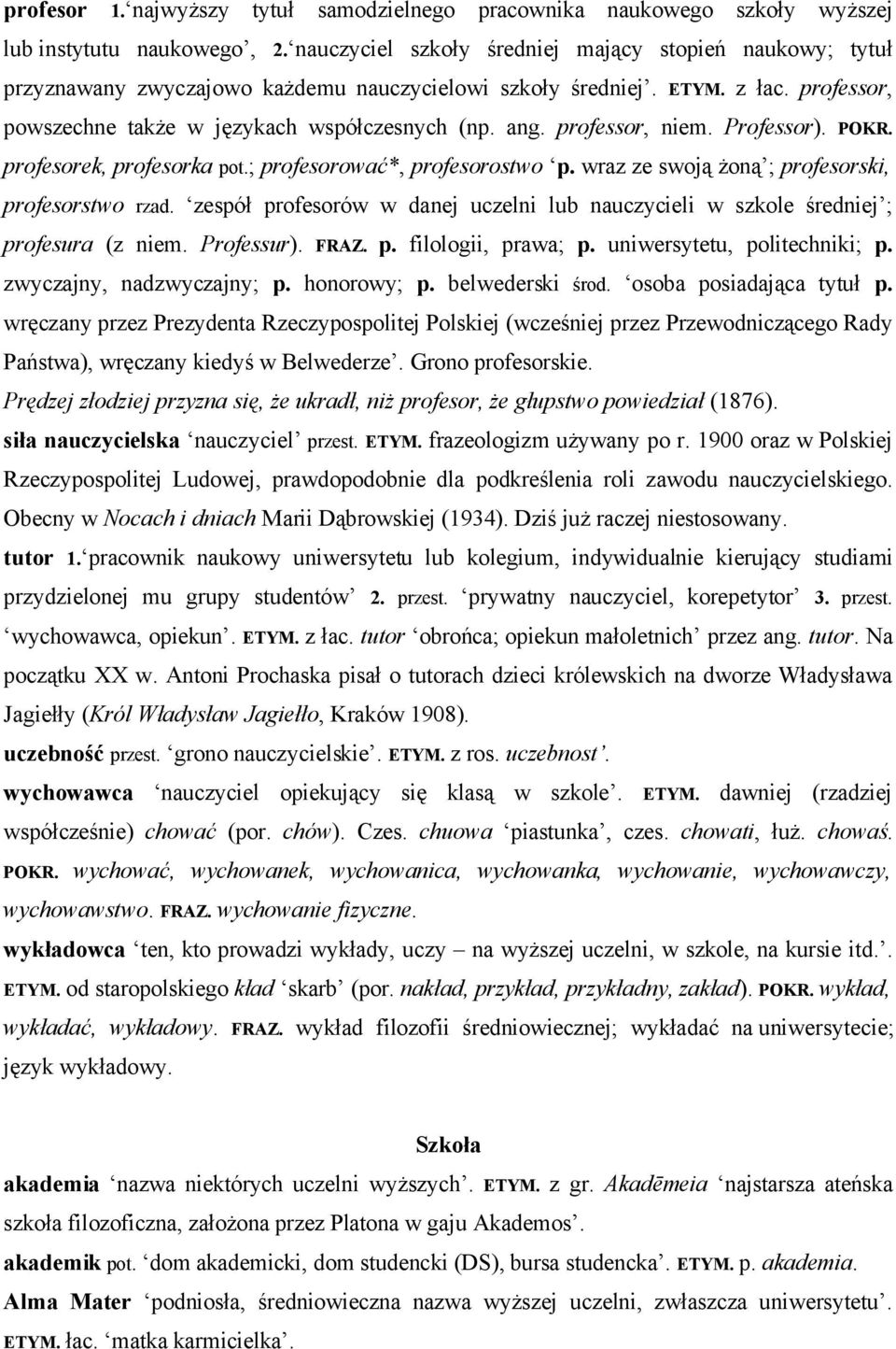 professor, niem. Professor). POKR. profesorek, profesorka pot.; profesorować*, profesorostwo p. wraz ze swoją żoną ; profesorski, profesorstwo rzad.