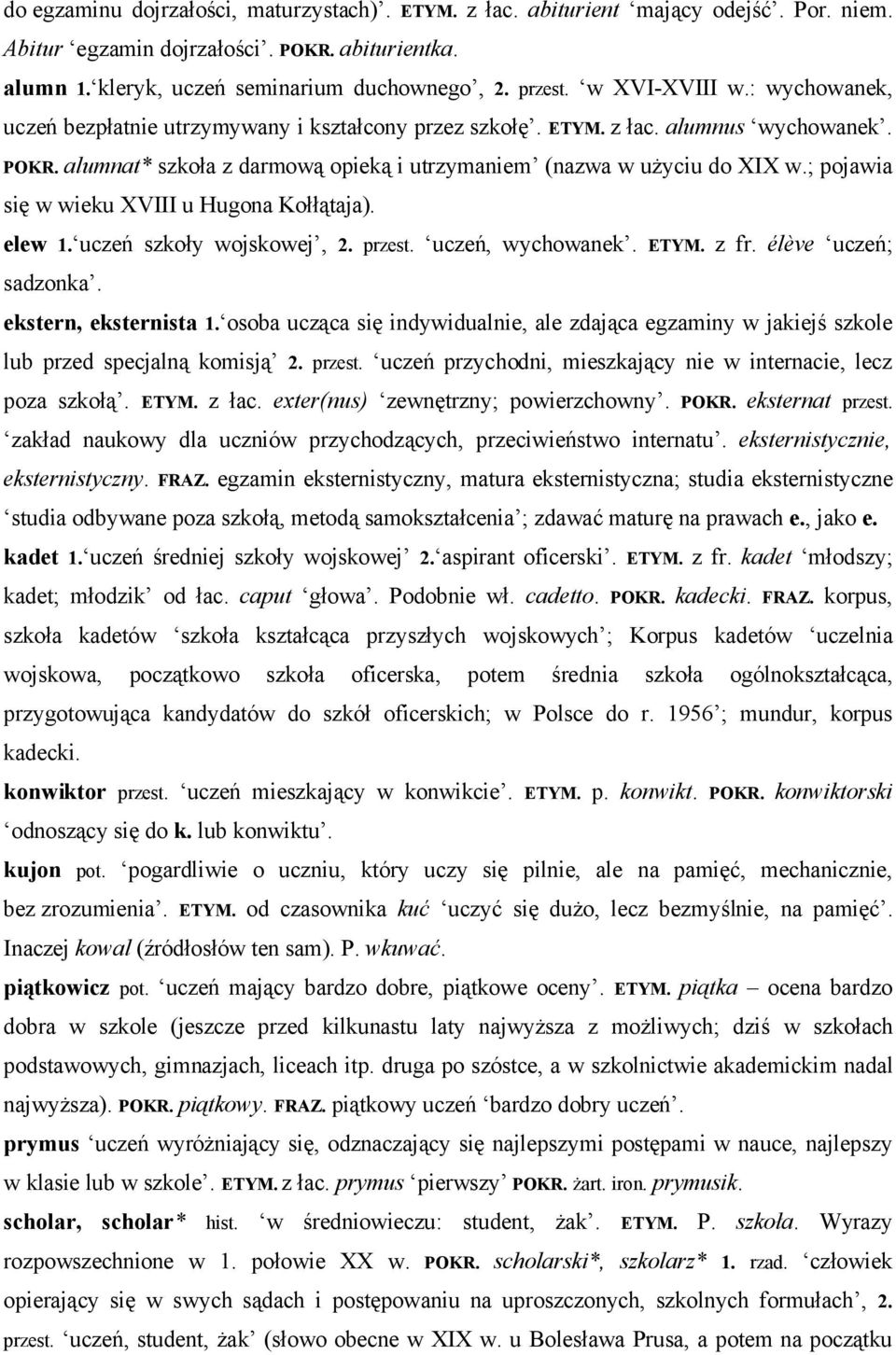 ; pojawia się w wieku XVIII u Hugona Kołłątaja). elew 1. uczeń szkoły wojskowej, 2. przest. uczeń, wychowanek. ETYM. z fr. élève uczeń; sadzonka. ekstern, eksternista 1.