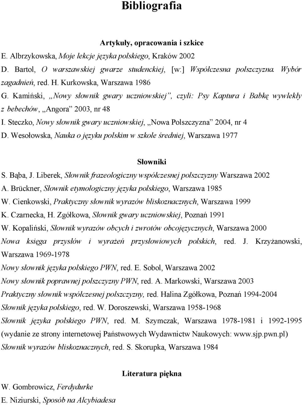 Steczko, Nowy słownik gwary uczniowskiej, Nowa Polszczyzna 2004, nr 4 D. Wesołowska, Nauka o języku polskim w szkole średniej, Warszawa 1977 Słowniki S. Bąba, J.