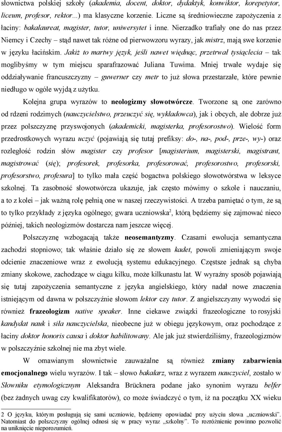 Nierzadko trafiały one do nas przez Niemcy i Czechy stąd nawet tak różne od pierwowzoru wyrazy, jak mistrz, mają swe korzenie w języku łacińskim.