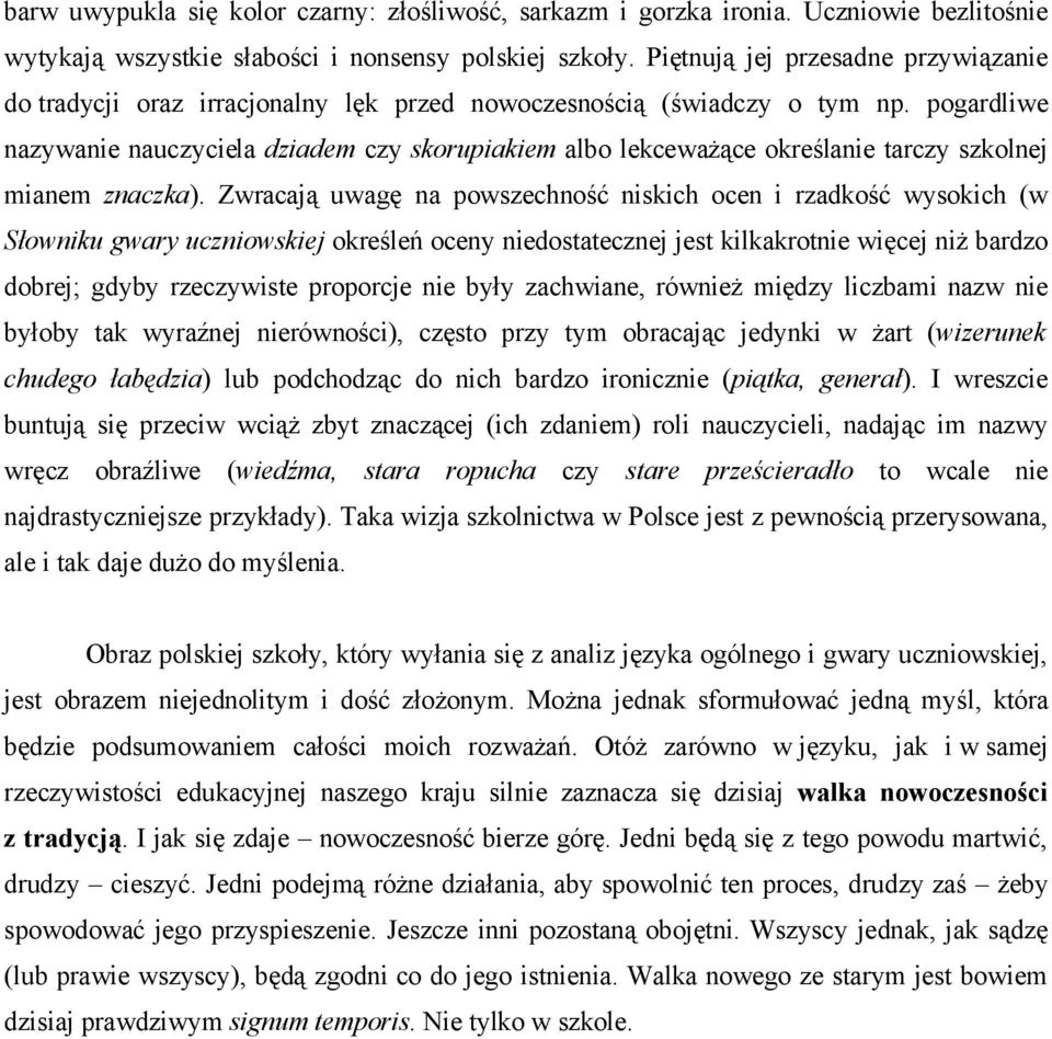 pogardliwe nazywanie nauczyciela dziadem czy skorupiakiem albo lekceważące określanie tarczy szkolnej mianem znaczka).