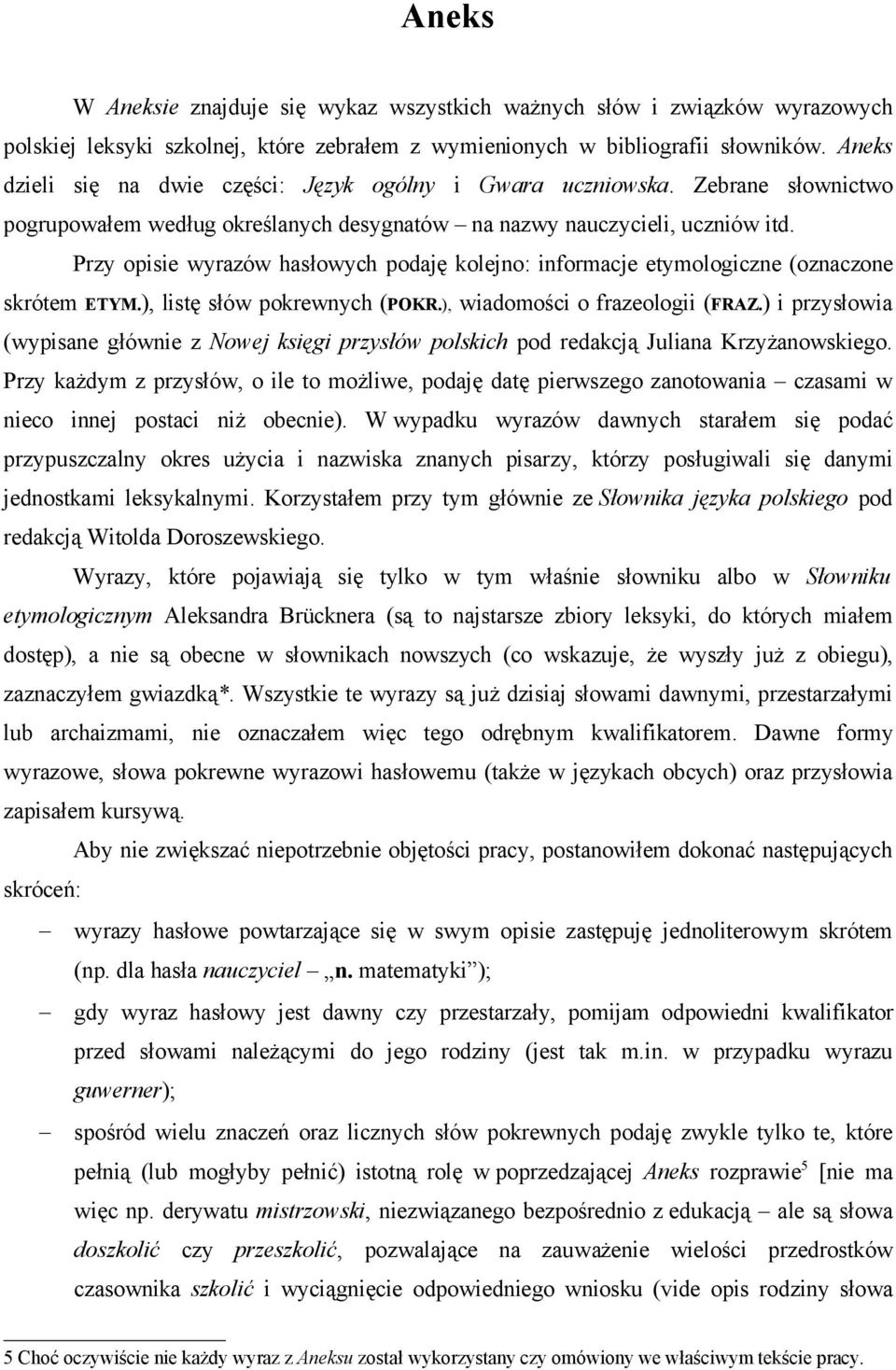 Przy opisie wyrazów hasłowych podaję kolejno: informacje etymologiczne (oznaczone skrótem ETYM.), listę słów pokrewnych (POKR.), wiadomości o frazeologii (FRAZ.