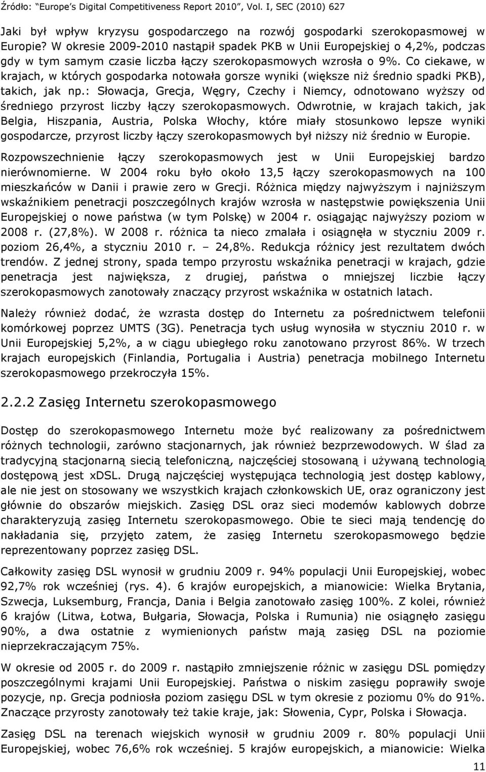 Co ciekawe, w krajach, w których gospodarka notowała gorsze wyniki (większe niż średnio spadki PKB), takich, jak np.