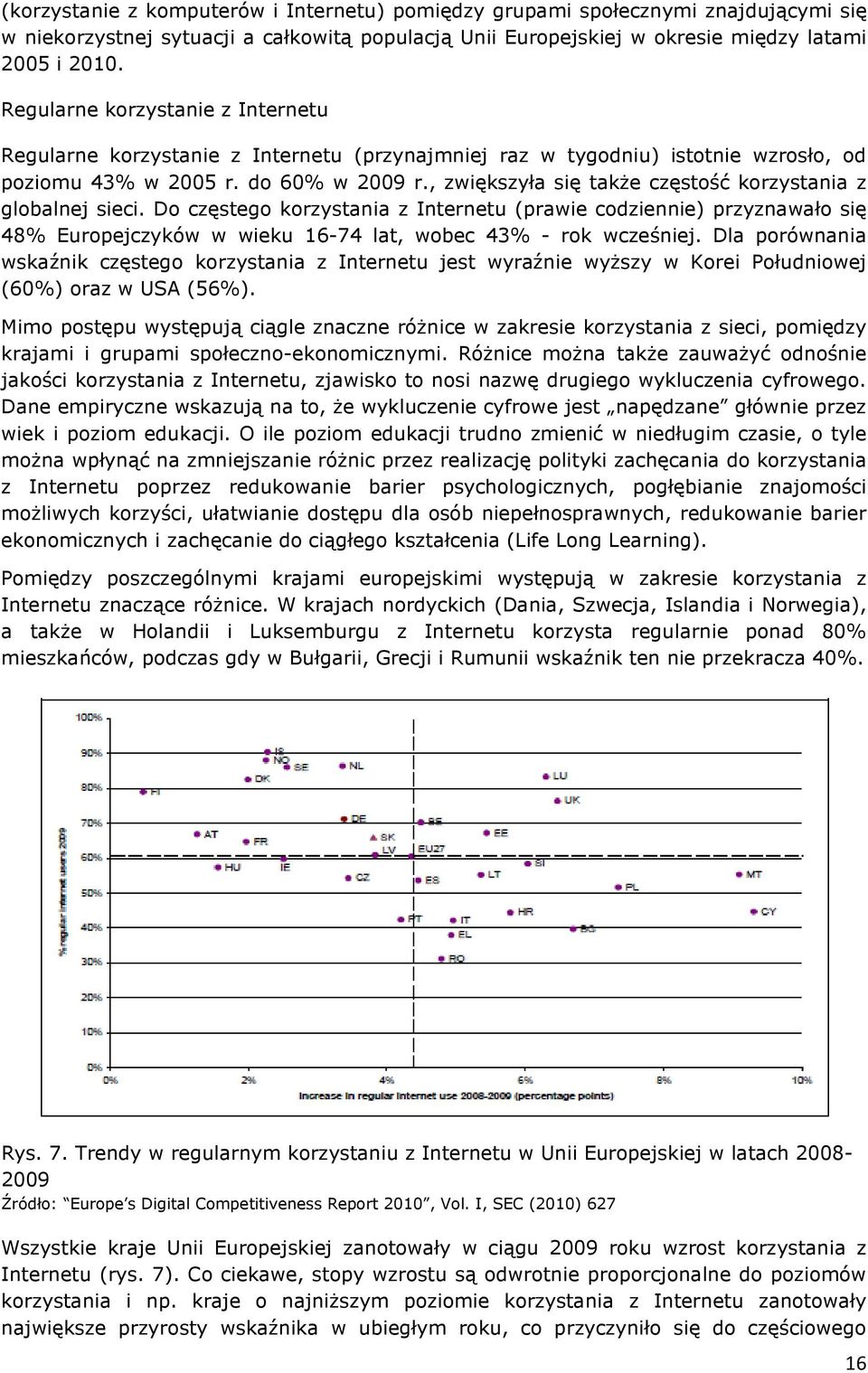 , zwiększyła się także częstość korzystania z globalnej sieci. Do częstego korzystania z Internetu (prawie codziennie) przyznawało się 48% Europejczyków w wieku 16-74 lat, wobec 43% - rok wcześniej.