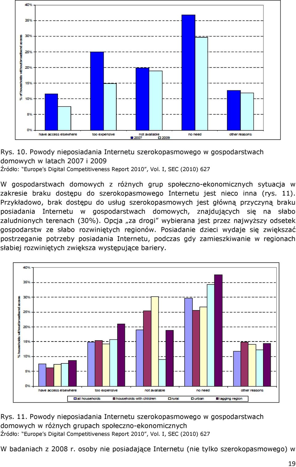 Przykładowo, brak dostępu do usług szerokopasmowych jest główną przyczyną braku posiadania Internetu w gospodarstwach domowych, znajdujących się na słabo zaludnionych terenach (30%).