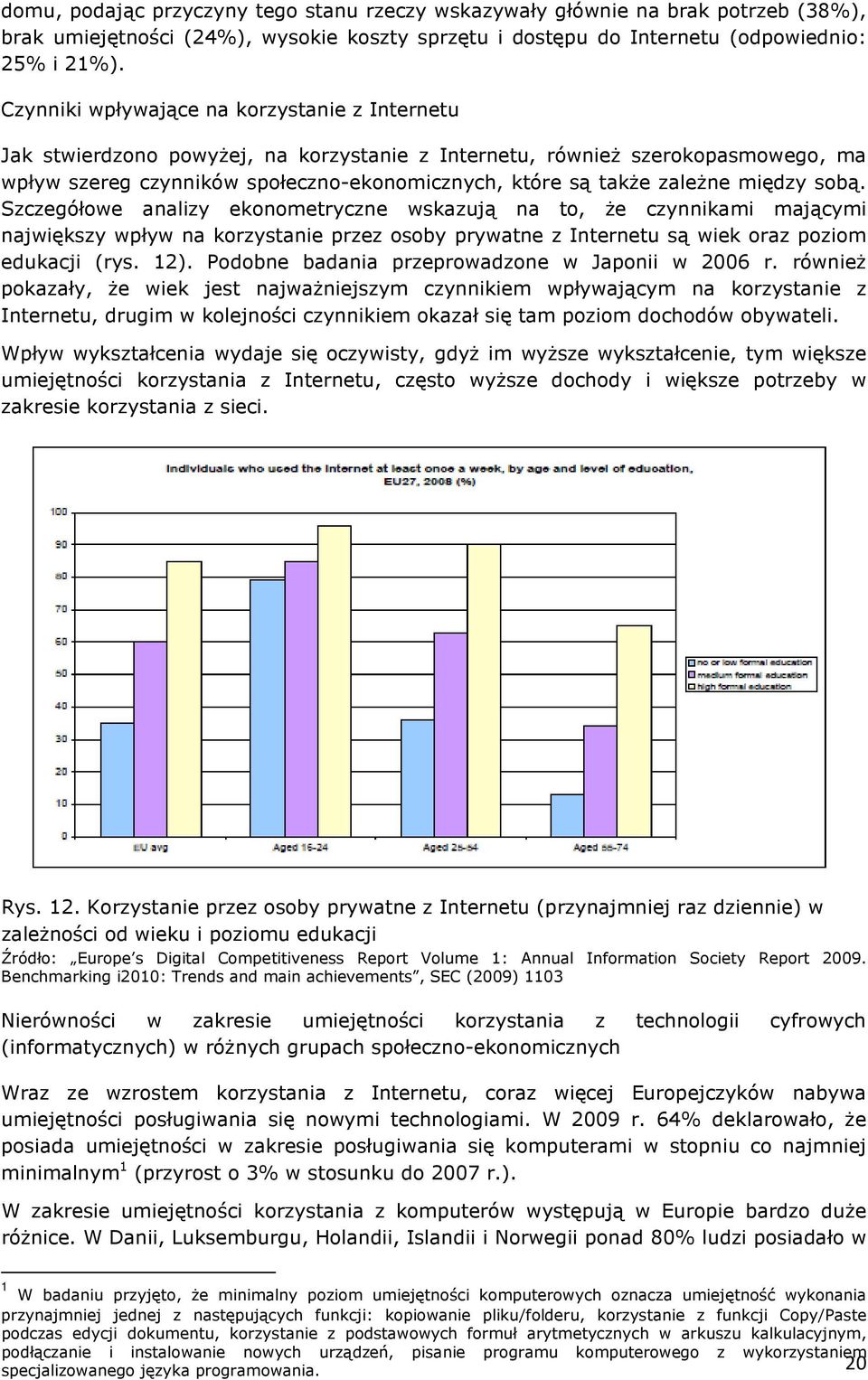 między sobą. Szczegółowe analizy ekonometryczne wskazują na to, że czynnikami mającymi największy wpływ na korzystanie przez osoby prywatne z Internetu są wiek oraz poziom edukacji (rys. 12).