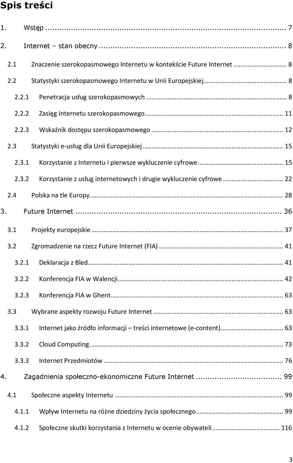 .. 15 2.3.2 Korzystanie z usług internetowych i drugie wykluczenie cyfrowe... 22 2.4 Polska na tle Europy... 28 3. Future Internet... 36 3.1 Projekty europejskie... 37 3.