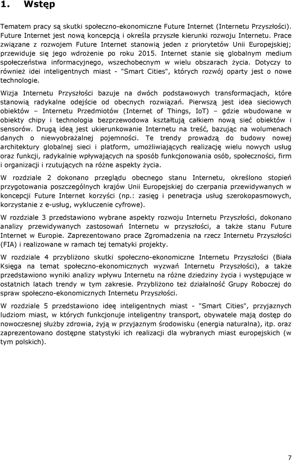 Internet stanie się globalnym medium społeczeństwa informacyjnego, wszechobecnym w wielu obszarach życia.