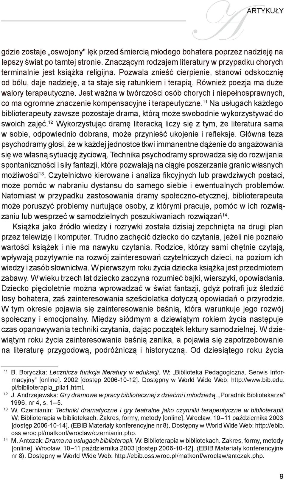 Również poezja ma duże walory terapeutyczne. Jest ważna w twórczości osób chorych i niepełnosprawnych, co ma ogromne znaczenie kompensacyjne i terapeutyczne.