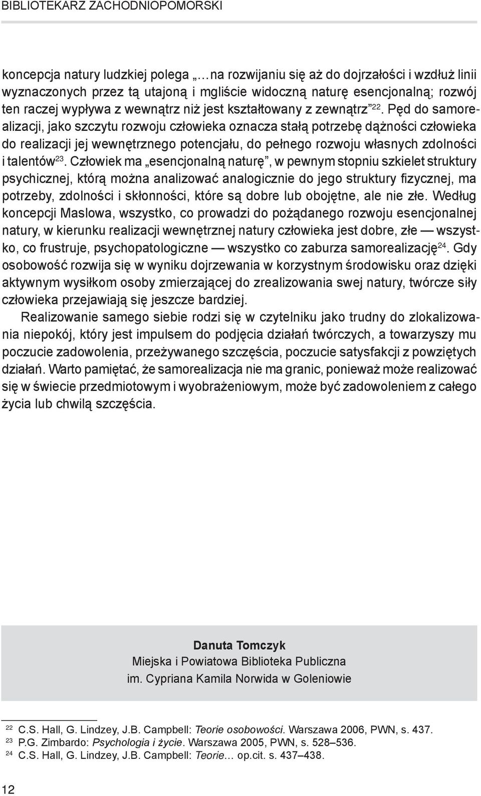 Pęd do samorealizacji, jako szczytu rozwoju człowieka oznacza stałą potrzebę dążności człowieka do realizacji jej wewnętrznego potencjału, do pełnego rozwoju własnych zdolności i talentów 23.