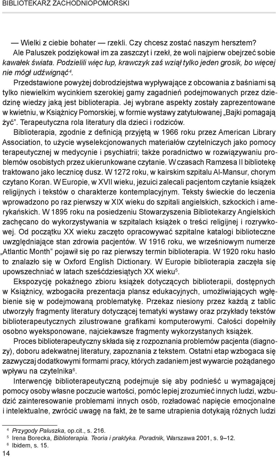 Przedstawione powyżej dobrodziejstwa wypływające z obcowania z baśniami są tylko niewielkim wycinkiem szerokiej gamy zagadnień podejmowanych przez dziedzinę wiedzy jaką jest biblioterapia.