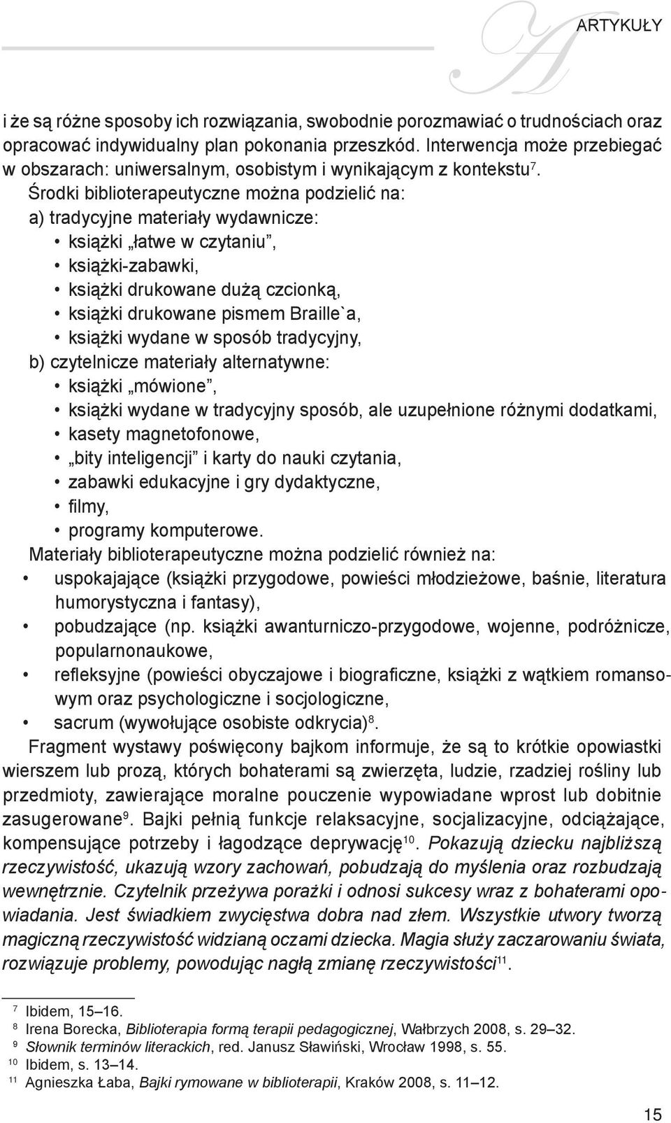 Środki biblioterapeutyczne można podzielić na: a) tradycyjne materiały wydawnicze: książki łatwe w czytaniu, książki-zabawki, książki drukowane dużą czcionką, książki drukowane pismem Braille`a,