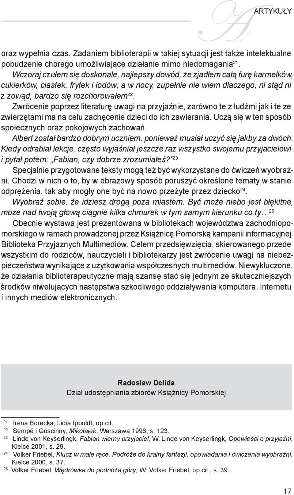 22. Zwrócenie poprzez literaturę uwagi na przyjaźnie, zarówno te z ludźmi jak i te ze zwierzętami ma na celu zachęcenie dzieci do ich zawierania.