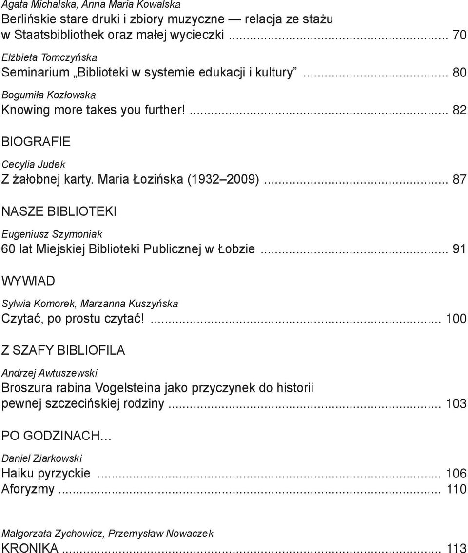 Maria Łozińska (1932 2009)... 87 NASZE BIBLIOTEKI Eugeniusz Szymoniak 60 lat Miejskiej Biblioteki Publicznej w Łobzie... 91 WYWIAD Sylwia Komorek, Marzanna Kuszyńska Czytać, po prostu czytać!