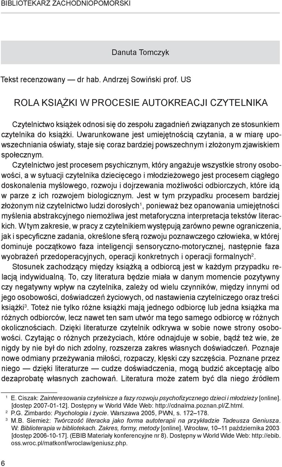 Uwarunkowane jest umiejętnością czytania, a w miarę upowszechniania oświaty, staje się coraz bardziej powszechnym i złożonym zjawiskiem społecznym.