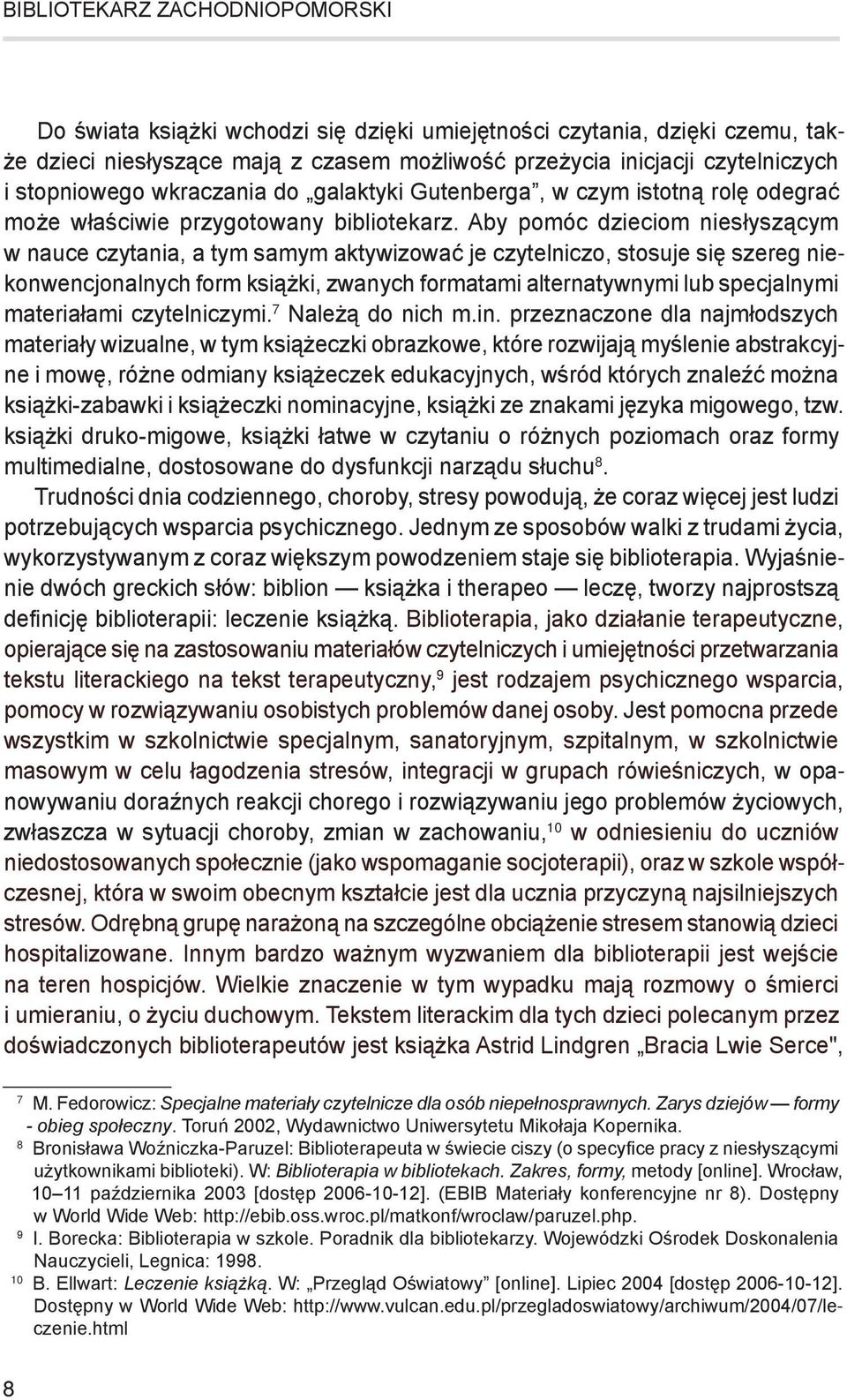 Aby pomóc dzieciom niesłyszącym w nauce czytania, a tym samym aktywizować je czytelniczo, stosuje się szereg niekonwencjonalnych form książki, zwanych formatami alternatywnymi lub specjalnymi