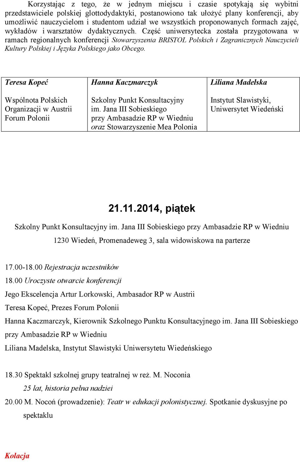 Część uniwersytecka została przygotowana w ramach regionalnych konferencji Stowarzyszenia BRISTOL Polskich i Zagranicznych Nauczycieli Kultury Polskiej i Języka Polskiego jako Obcego.