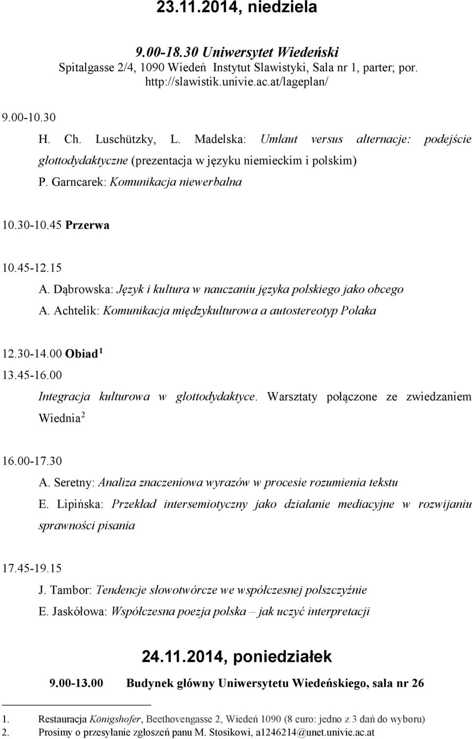 Dąbrowska: Język i kultura w nauczaniu języka polskiego jako obcego A. Achtelik: Komunikacja międzykulturowa a autostereotyp Polaka 12.30-14.00 Obiad 1 13.45-16.