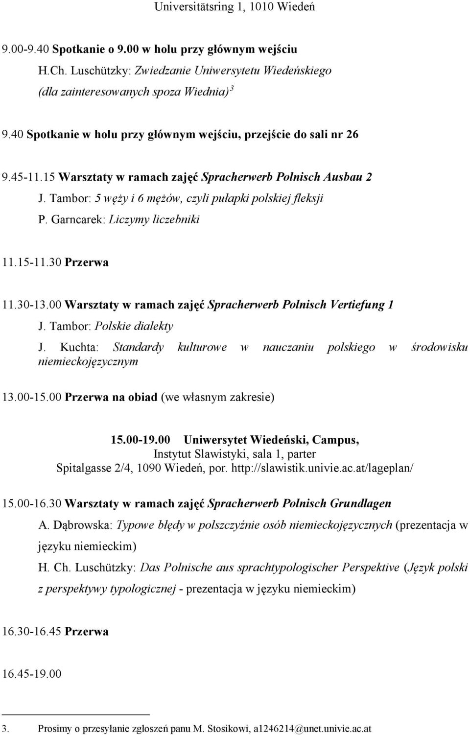 Garncarek: Liczymy liczebniki 11.15-11.30 Przerwa 11.30-13.00 Warsztaty w ramach zajęć Spracherwerb Polnisch Vertiefung 1 J. Tambor: Polskie dialekty J.