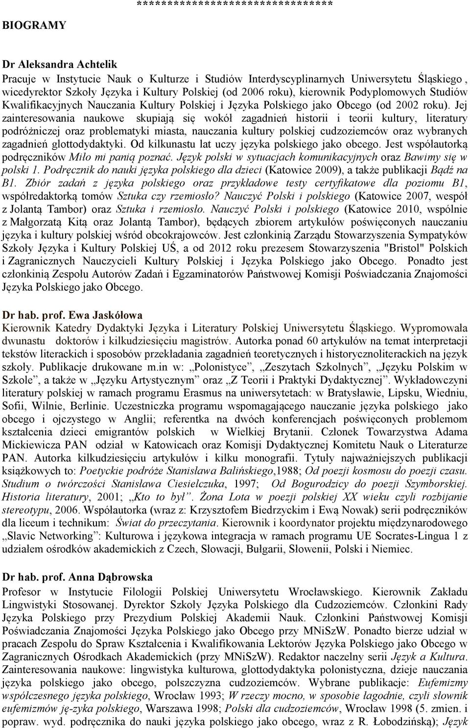 Jej zainteresowania naukowe skupiają się wokół zagadnień historii i teorii kultury, literatury podróżniczej oraz problematyki miasta, nauczania kultury polskiej cudzoziemców oraz wybranych zagadnień